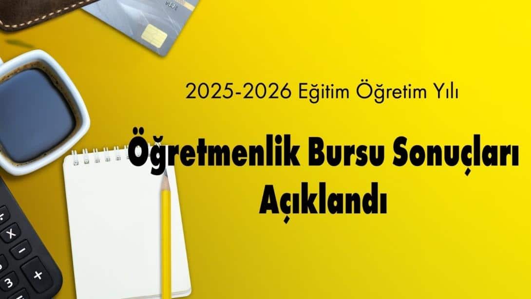 2025-2026 EĞİTİM ÖĞRETİM YILI ÖĞRETMENLİK BURSU SONUÇLARI AÇIKLANDI