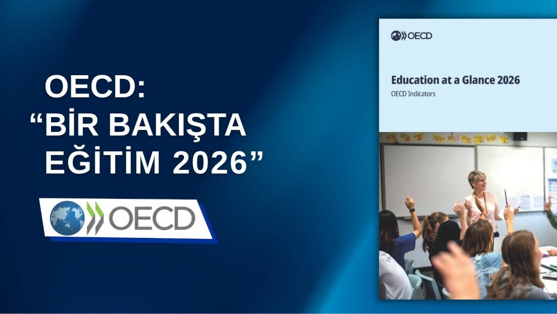 OECD'NİN "BİR BAKIŞTA EĞİTİM 2026 RAPORU"NA GÖRE TÜRKİYE, YÜKSELİŞİNİ SÜRDÜRDÜ